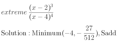 The extreme ((x-2)^3)/((x-4)^4) is Minimum(-4,-27/512),Saddle(2,0)